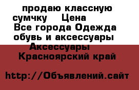 продаю классную сумчку! › Цена ­ 1 100 - Все города Одежда, обувь и аксессуары » Аксессуары   . Красноярский край